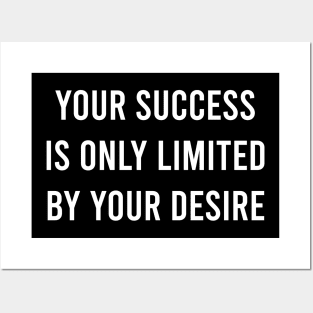 Your Success Is Only Limited by Your Desire Posters and Art